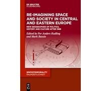 Re-imagining Space and Society in Central and Eastern Europe: New Geographies of Politics, History and Culture After 1989