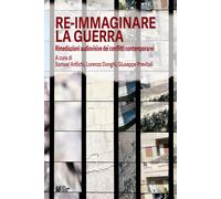 Re-immaginare la guerra. Rimediazioni audiovisive dei conflitti contempora...
