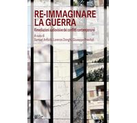 Re-immaginare la guerra. Rimediazioni audiovisive dei conflitti contemporanei