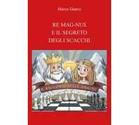 Re mag-nus e il segreto degli scacchi. Il racconto delle origini