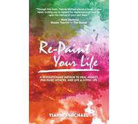 Re-Paint Your Life: A Revolutionary Method to Heal Anxiety, End Panic Attacks, and Live a Joyful Life