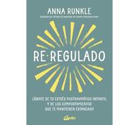 Re-regulado: Líbrate de tu estrés postraumático infantil y de los comportamientos que te mantienen estancado