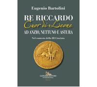 Re Riccardo Cuor di Leone ad Anzio, Nettuno e Astura. Nel contesto della I...