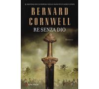 Re senza Dio. Le storie dei re sassoni - Cornwell Bernard