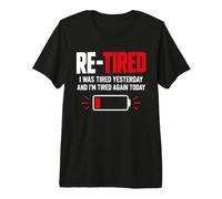 Re-Tired I Was Tired Yesterday And I’m Tired Again Today Maglietta Premium