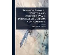 Re-union Poems As Written And Delivered By A. S. Twitchell Of Gorham, New Hampshire