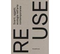 Re.use. Scarti, oggetti, ecologia nell'arte contemporanea. Catalogo della mostra (Treviso, 27 ottobre 2018-10 febbraio 2019). Ediz. a colori