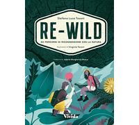RE-WILD. 50 PERCORSI DI RICONNESSIONE CON LA NATURA. EDIZ. A COLORI - TOSONI
