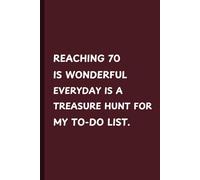 REACHING 70 IS WONDERFUL, EVERYDAY IS A TREASURE HUNT FOR MY TO-DO LIST: Funny Gift Lined Notebook Journal, Diary
