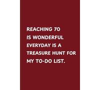 REACHING 70 IS WONDERFUL, EVERYDAY IS A TREASURE HUNT FOR MY TO-DO LIST: Funny Gift Lined Notebook Journal, Diary