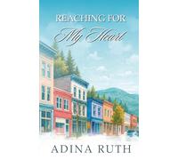 Reaching For My Heart: A heartfelt clean romance about finding home and holding on