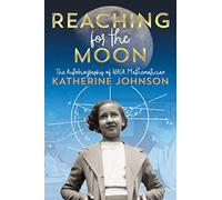 Reaching for the Moon: The Autobiography of NASA Mathematician Katherine Johnson