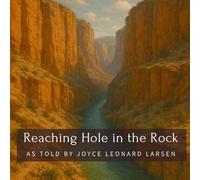 Reaching Hole in the Rock: As Told by Joyce Leonard Larsen