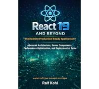React 19 and Beyond: Engineering Production-Ready Applications: Advanced Architecture, Server Components, Performance Optimization, and Deployment at Scale