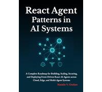 React Agent Patterns in AI Systems: A Complete Roadmap for Building, Scaling, Securing, and Deploying Event-Driven React AI Agents across Cloud, Edge, and Multi-Agent Systems