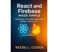 React and Firebase Made Simple: Build Real-Time Web Apps with Modern JavaScript