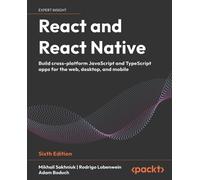 React and React Native: Build cross-platform JavaScript and TypeScript apps for the web, desktop, and mobile