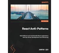 React Anti-Patterns: Build efficient and maintainable React applications with test-driven development and refactoring