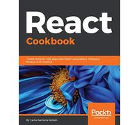 React Cookbook: Create dynamic web apps with React using Redux, Webpack, Node.js, and GraphQL