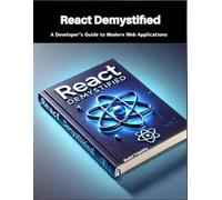 React Demystified: A Developer’s Guide to Modern Web Applications