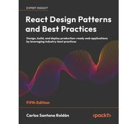 React Design Patterns and Best Practices: Design, build, and deploy production-ready web applications by leveraging industry-best practices