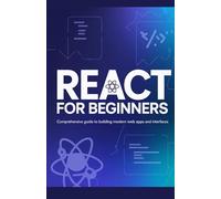 React for Beginners: Comprehensive Guide to Building Modern Web Apps and Interfaces