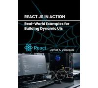 REACT.JS IN ACTION: REAL-WORLD EXAMPLES FOR BUILDING DYNAMIC UIS