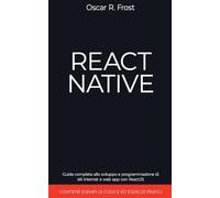 React Native: Guida Completa allo Sviluppo e Programmazione di Siti Internet e Web App con ReactJS. Contiene Esempi di Codice ed Esercizi Pratici.