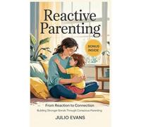 Reacting Parenting: From Reaction to Connection: Building Stronger Bonds Through Conscious Parenting