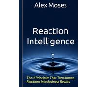 Reaction Intelligence: The 12 Principles That Turn Human Reactions Into Business Results