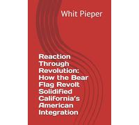 Reaction Through Revolution: How the Bear Flag Revolt Solidified California’s American Integration