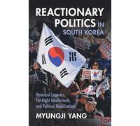 Reactionary Politics in South Korea: Historical Legacies, Far-Right Intellectuals, and Political Mobilization