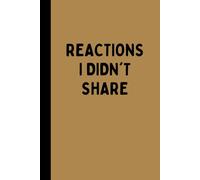 REACTIONS I DIDN'T SHARE: A Funny Sarcastic Lined Notebook for Emotional Restraint, Overthinkers, Meetings, Journaling, Notes, and Quiet Reactions