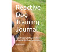 Reactive Dog Training Journal: Track Triggers, Behavior Patterns & Positive Reinforcement Progress