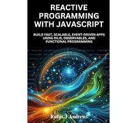 Reactive Programming with JavaScript: Build Fast, Scalable, Event-Driven Apps Using RxJS, Observables, and Functional Programming