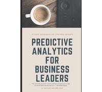 Predictive Analytics for Business Leaders: Next-Level Techniques for Financial Leaders: 11