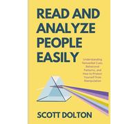 Read and Analyze People Easily: Understanding Nonverbal Cues, Behavioral Patterns, and How to Protect Yourself from Manipulation