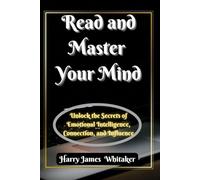 Read and Master Your Mind: Unlock the Secrets of Emotional Intelligence, Connection, and Influence