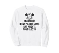 Read Books Drink Protein Shake Lift Weights Fight Fascism Felpa