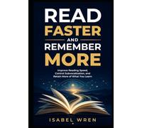Read Faster and Remember More: Improve Reading Speed, Control Subvocalization, and Retain More of What You Learn
