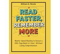 READ FASTER, REMEMBER MORE: MASTER SPEED READING TO DEVOUR A 200+ PAGE BOOK IN 1 HOUR-WITHOUT LOSING COMPREHENSION
