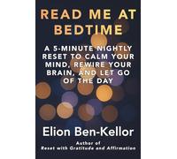 READ ME AT BEDTIME: A 5-MINUTE NIGHTLY RESET TO CALM YOUR MIND, REWIRE YOUR BRAIN, AND LET GO OF THE DAY