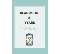 READ ME IN 5 YEARS: A Guided Time Capsule Journal for Your Future Self | Classic Edition