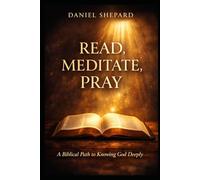 Read, Meditate, Pray: A Biblical Path to Knowing God Deeply in 30 Days