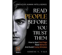 Read People Before You Trust Them: How to Spot Red Flags, Read Behavior, And Avoid Costly Mistakes