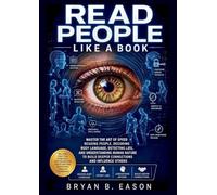 Read People Like a Book: Master the Art of Speed Reading People, Decoding Body Language, Detecting Lies, and Understanding Human Nature to Build Deeper Connections and Influence Others