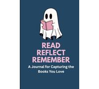 Read, Reflect, Remember: A Journal for Capturing The Books You Love