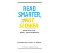 Read Smarter, Not Slower: How to Read Faster Without Losing Comprehension: A College Student's Guide to Conquering Your Reading Load