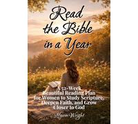 Read the Bible in a Year: A 52-Week Beautiful Reading Plan for Women to Study Scripture, Deepen Faith, and Grow Closer to God