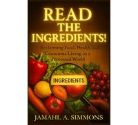 Read the Ingredients!: Reclaiming Food, Health, and Conscious Living in a Processed World